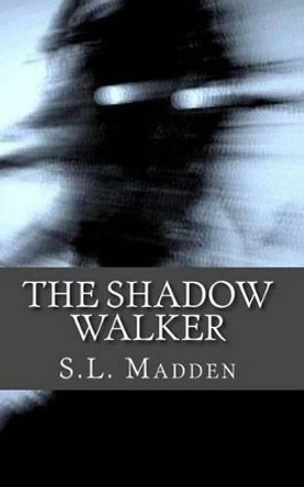 The Shadow Walker: Unseen Things S L Madden 9781468036558