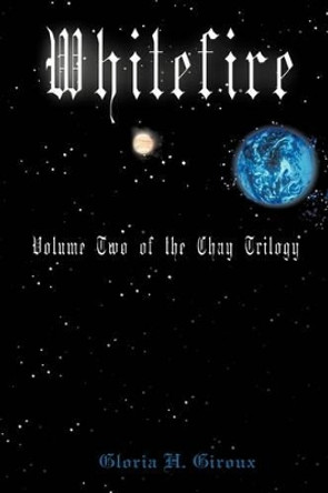 Whitefire: Volume Two of the Chay Trilogy Gloria H Giroux 9781440153198