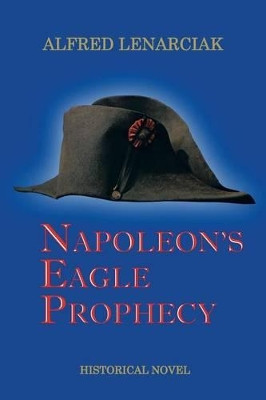 Napoleon's Eagle Prophecy Alfred Lenarciak 9781504925839
