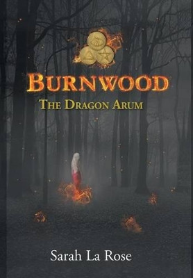 Burnwood: The Dragon Arum Sarah La Rose 9781504926096