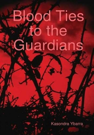 Blood Ties to the Guardians Kasondra Ybarra 9781365362880