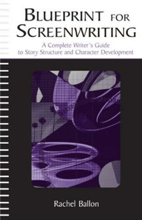 Blueprint for Screenwriting: A Complete Writer's Guide to Story Structure and Character Development Rachel Ballon 9780805849226