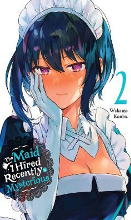 The Maid I Hired Recently Is Mysterious, Vol. 2 Wakame Konbu 9781975324780