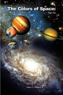 The Colors of Space: Elgin Six Harry O. Weaver III 9781403350244