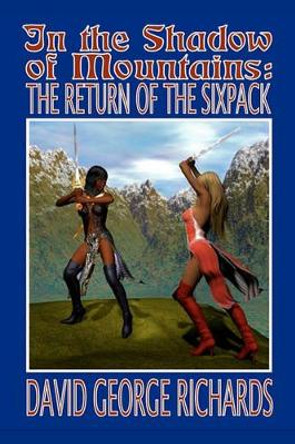 In The Shadow of Mountains: The Return of the Sixpack David George Richards 9781419691744