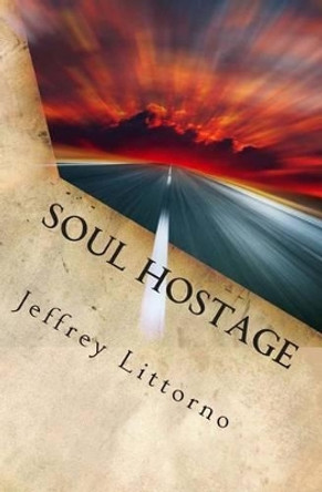 Soul Hostage Jeffrey Littorno 9781468119558