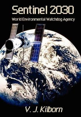 Sentinel 2030: World Environmental Watchdog Agency V. J. Kilborn 9781403369499