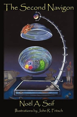 The Second Navigon: A Pickle, Colored Rocks, and Toad Adventure A Seif Noel a Seif 9781440174681