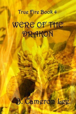 True Fire Book 4. Were of the Drakon B Cameron Lee 9781548210656