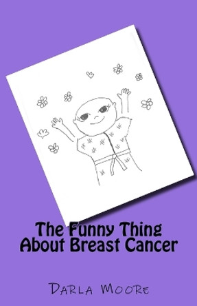 The Funny Thing About Breast Cancer by Darla Moore
