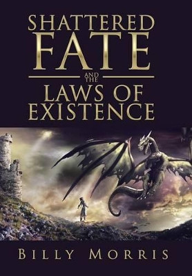 Shattered Fate and the Laws of Existence Billy Morris 9781524512132