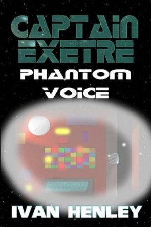 Captain Exetre: Phantom Voice Ivan Henley 9781430311287