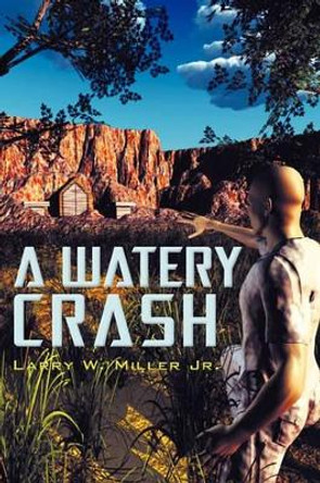 A Watery Crash Larry W Miller, Jr 9781440181801