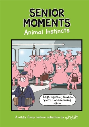 Senior Moments: Animal Instincts: A timelessly funny cartoon collection by Whyatt Tim Whyatt (Cartoonist) 9781787414266