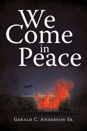 We Come in Peace Gerald C Anderson, Sr 9781450258586