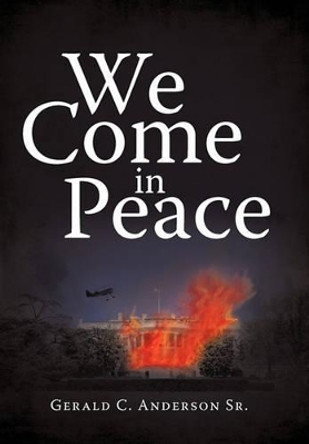 We Come in Peace Gerald C Anderson, Sr 9781450258609