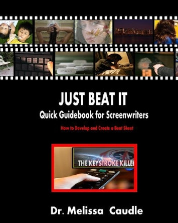 Just Beat It! Quick Guidebook for Screenwriters: How to Develop and Create a Beat Sheet Melissa Caudle 9781470069704