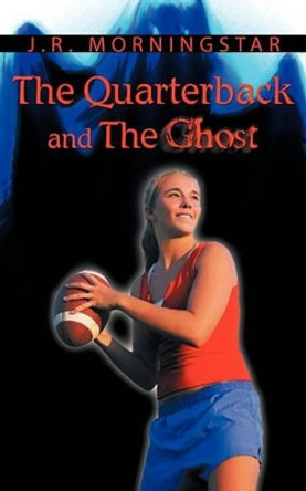The Quarterback and the Ghost Jim Morningstar 9781450261470