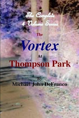 The Vortex at Thompson Park - the Complete 4 Volume Set Michael DeFranco 9781365742316