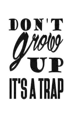 Don't grow up it's a trap Mind Notebook 9781537289120