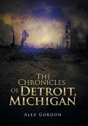 The Chronicles of Detroit, Michigan Alex Gordon 9781524522742