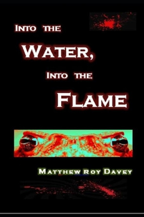 Into the Water, Into the Flame by Matthew Roy Davey