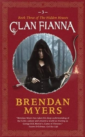 Clan Fianna: Book Three of The Hidden Houses Brendan Myers 9780993952708