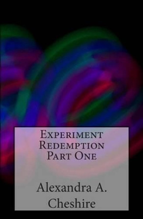 Experiment Redemption Part One Alexandra a Cheshire 9780993957659