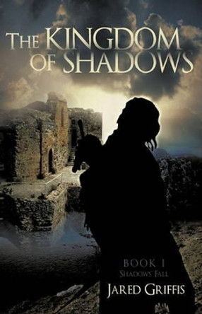 The Kingdom of Shadows: Book 1 Shadows' Fall Griffis Jared Griffis 9781440198960