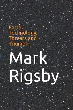 Earth: Technology, Threats and Triumph Mark Rigsby 9781549943423