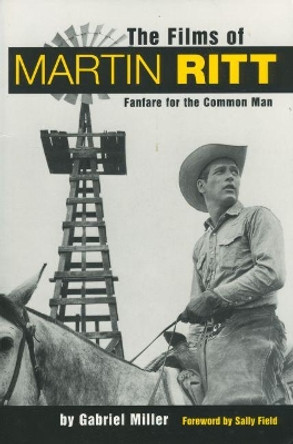 The Films of Martin Ritt: Fanfare for the Common Man Gabriel Miller 9781578062775