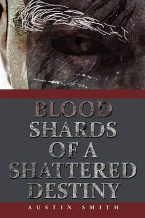 Blood Shards of a Shattered Destiny Austin Smith 9781468500790