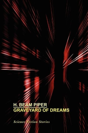 Graveyard of Dreams: Science Fiction Stories H Beam Piper 9781557429506