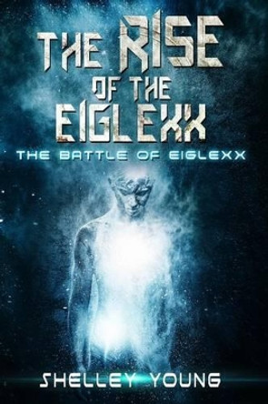 The Rise of the Eiglexx: The Battle of Eiglexx Shelley Young 9781537322186