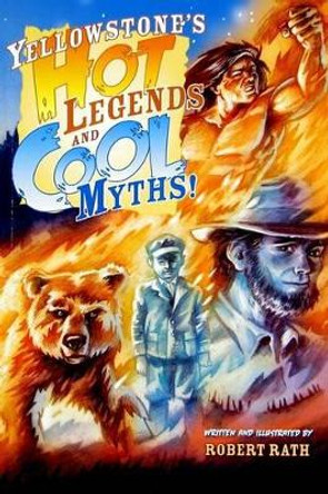 Yellowstone's Hot Legends and Cool Myths Robert Rath 9781560374855