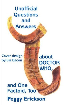 Unofficial Questions and Answers About DOCTOR WHO, and One Factoid, Too by Peggy Erickson