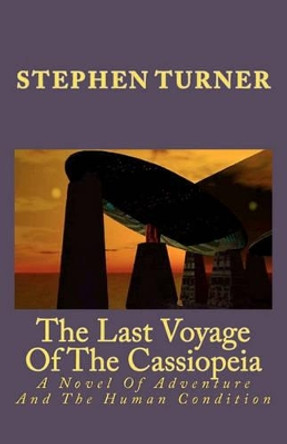 The Last Voyage Of The Cassiopeia: A Novel Of Adventure And The Human Condition Stephen Turner (University of Auckland Auckland New Zealand) 9781440435454