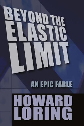 Beyond The Elastic Limit: An Epic Fable Howard Loring 9781453627570