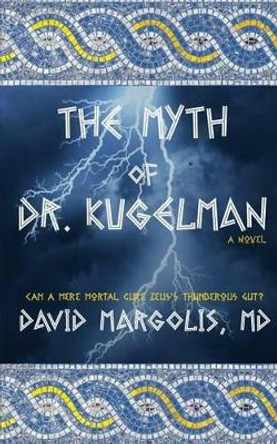 The Myth of Dr. Kugelman David Margolis MD 9780991215423