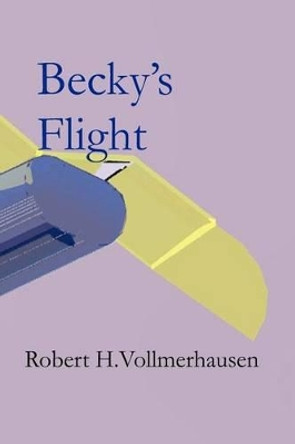 Becky's Flight Robert H Vollmerhausen 9781466391079