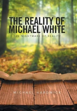 The Reality of Michael White: The Nightmare of Reality Michael Hardwick 9781524542313