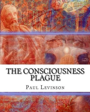 The Consciousness Plague Paul Levinson (Fordham University) 9781561780495