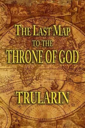 The Last Map To The Throne Of God Trularin 9780994090317