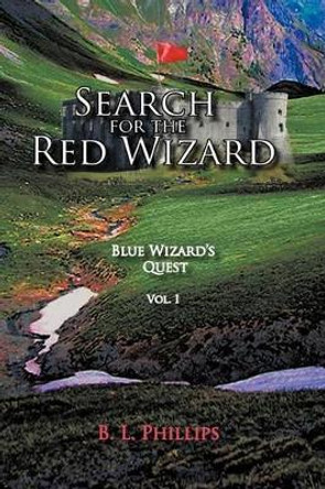 Search for the Red Wizard: Blue Wizard's Quest B. L. Phillips 9781463419073