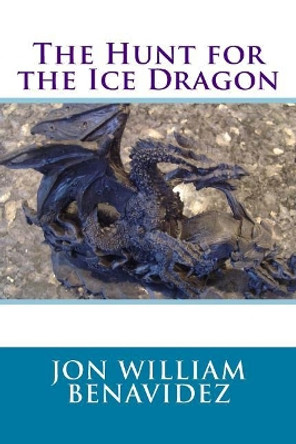 The Hunt for the Ice Dragon Jon William Benavidez 9781723575471