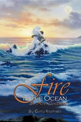 Fire in the Ocean: A New Testament Curly Raphino 9781449030773