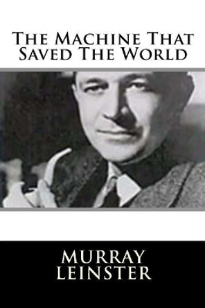 The Machine That Saved The World Murray Leinster 9781719128315