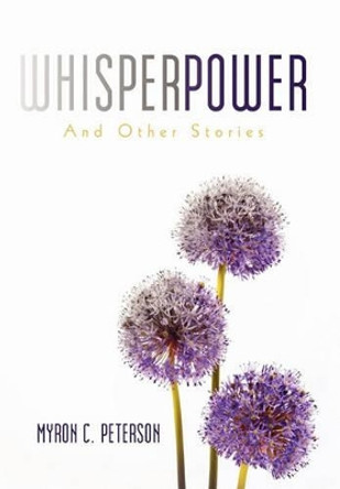 Whisper Power: And Other Stories Myron C Peterson 9781450287340