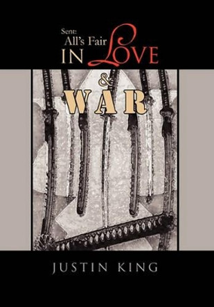 Sent: All's Fair in Love and War Justin King 9781456887315