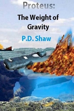 Proteus: The Weight of Gravity P D Shaw 9781466410329